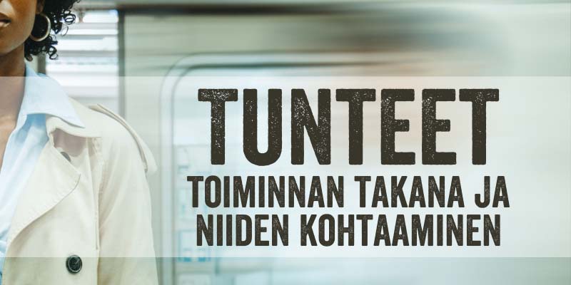 Tunteet toiminnan takana ja niiden kohtaaminen